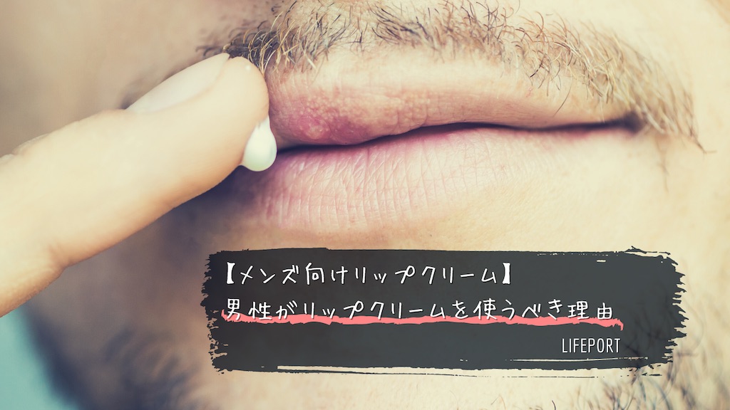 メンズ向けリップ 男性がリップクリームをつけるべき理由 唇がカサカサして乾燥する原因も解説 Lifeport