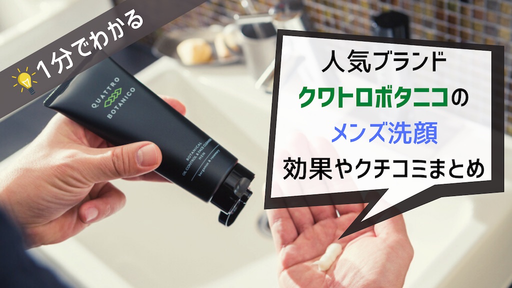 1分で解説 クワトロボタニコの洗顔の効果や口コミまとめ 爽やかな香りと泥洗顔でお肌スッキリ Lifeport